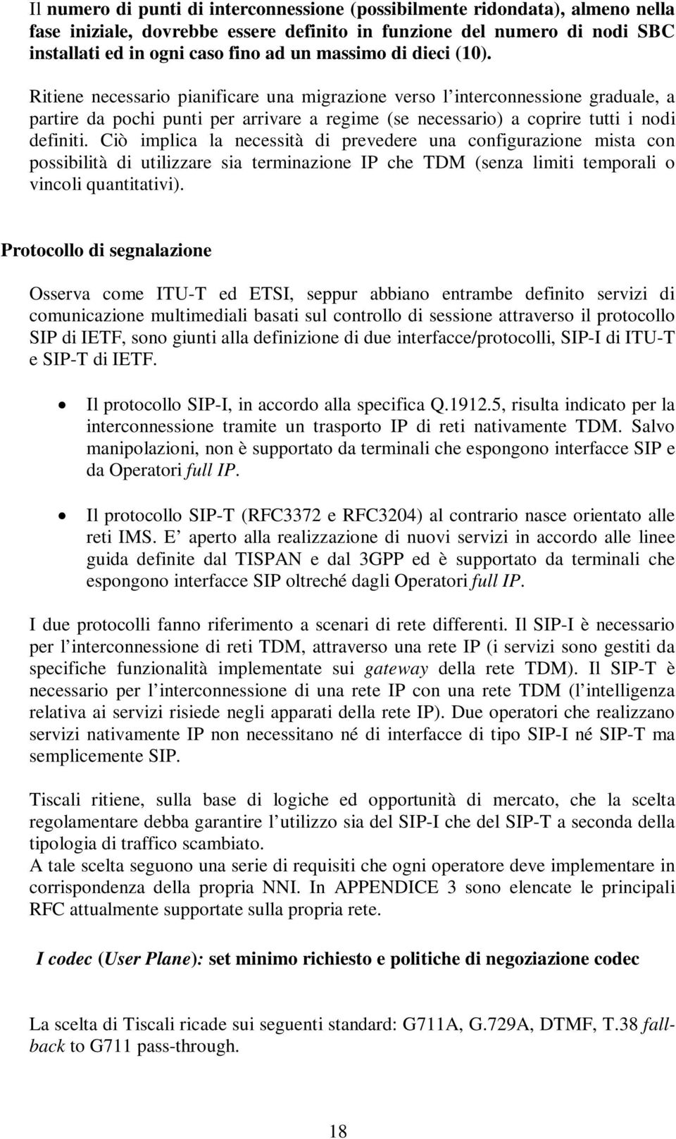 Ciò implica la necessità di prevedere una configurazione mista con possibilità di utilizzare sia terminazione IP che TDM (senza limiti temporali o vincoli quantitativi).