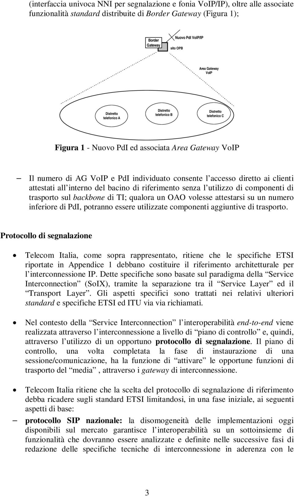 clienti attestati all interno del bacino di riferimento senza l utilizzo di componenti di trasporto sul backbone di TI; qualora un OAO volesse attestarsi su un numero inferiore di PdI, potranno