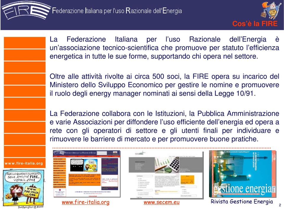 Oltre alle attività rivolte ai circa 500 soci, la FIRE opera su incarico del Ministero dello Sviluppo Economico per gestire le nomine e promuovere il ruolo degli energy manager nominati ai