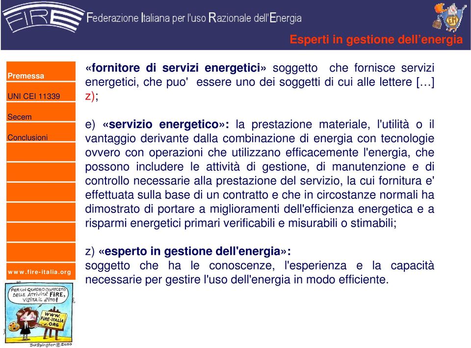 di gestione, di manutenzione e di controllo necessarie alla prestazione del servizio, la cui fornitura e' effettuata sulla base di un contratto e che in circostanze normali ha dimostrato di portare a