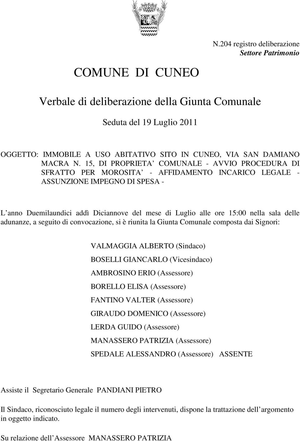 15, DI PROPRIETA COMUNALE - AVVIO PROCEDURA DI SFRATTO PER MOROSITA - AFFIDAMENTO INCARICO LEGALE - ASSUNZIONE IMPEGNO DI SPESA - L anno Duemilaundici addì Diciannove del mese di Luglio alle ore