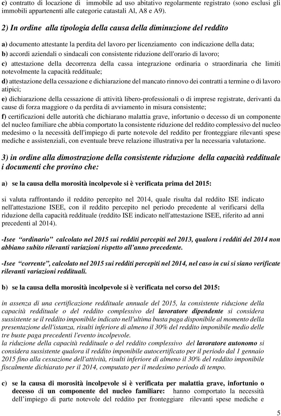 consistente riduzione dell'orario di lavoro; c) attestazione della decorrenza della cassa integrazione ordinaria o straordinaria che limiti notevolmente la capacità reddituale; d) attestazione della