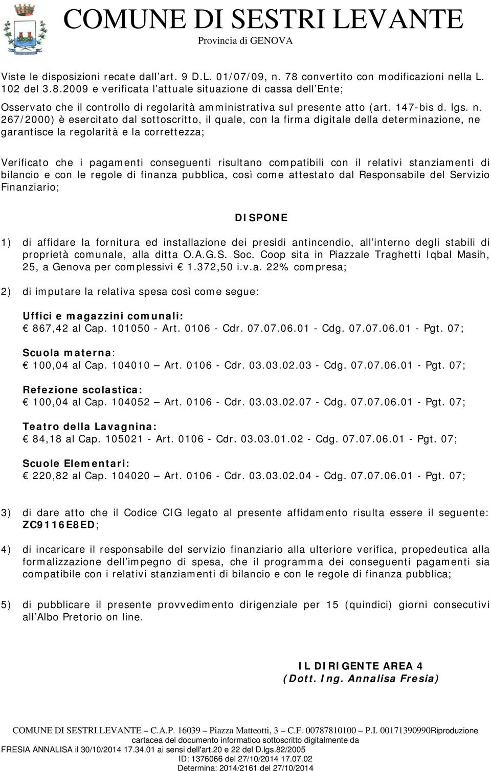 267/2000) è esercitato dal sottoscritto, il quale, con la firma digitale della determinazione, ne garantisce la regolarità e la correttezza; Verificato che i pagamenti conseguenti risultano