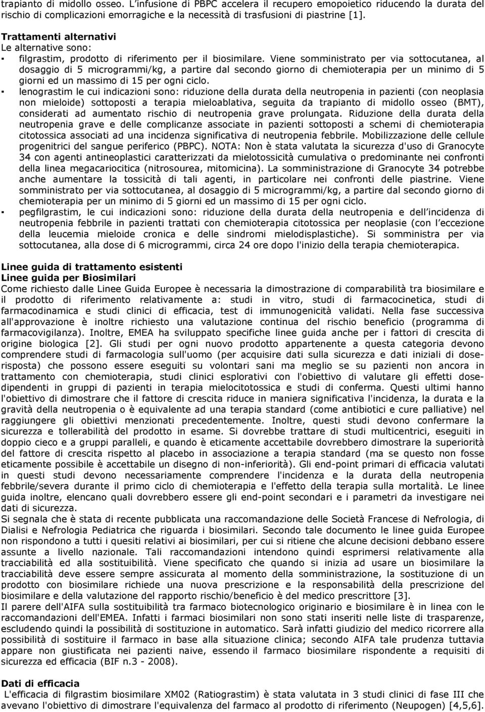 Viene somministrato per via sottocutanea, al dosaggio di 5 microgrammi/kg, a partire dal secondo giorno di chemioterapia per un minimo di 5 giorni ed un massimo di 15 per ogni ciclo.