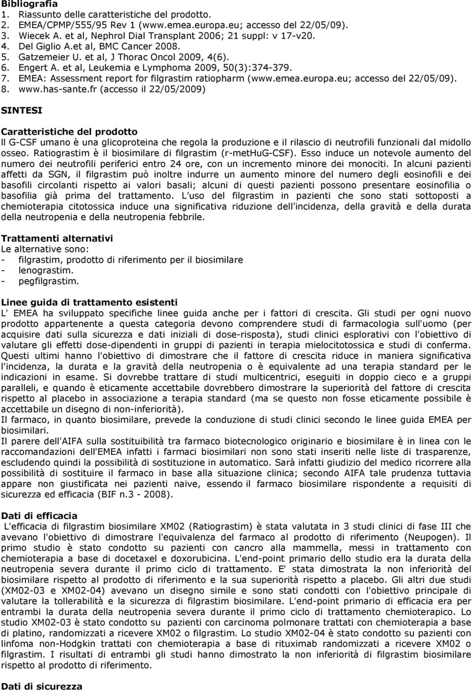 et al, Leukemia e Lymphoma 2009, 50(3):374-379. 7. EMEA: Assessment report for filgrastim ratiopharm (www.emea.europa.eu; accesso del 22/05/09). 8. www.has-sante.