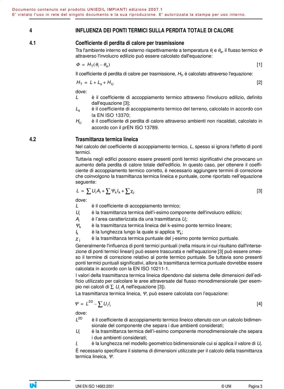 calcolato dall'equazione: Φ = H T ( θ i θ e ) [1] Il coefficiente di perdita di calore per trasmissione, H T, è calcolato attraverso l'equazione: H T = L+ L s + H U [2] dove: L L s H U è il