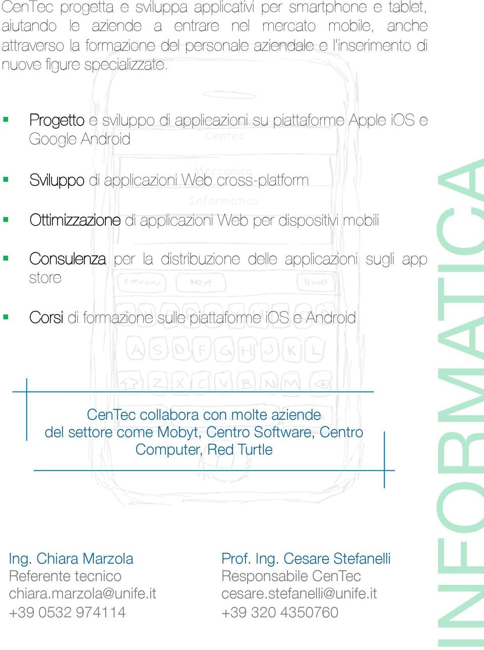 Progetto e sviluppo di applicazioni su piattaforme Apple ios e Google Android Sviluppo di applicazioni Web cross-platform Ottimizzazione di applicazioni Web per dispositivi mobili Consulenza per