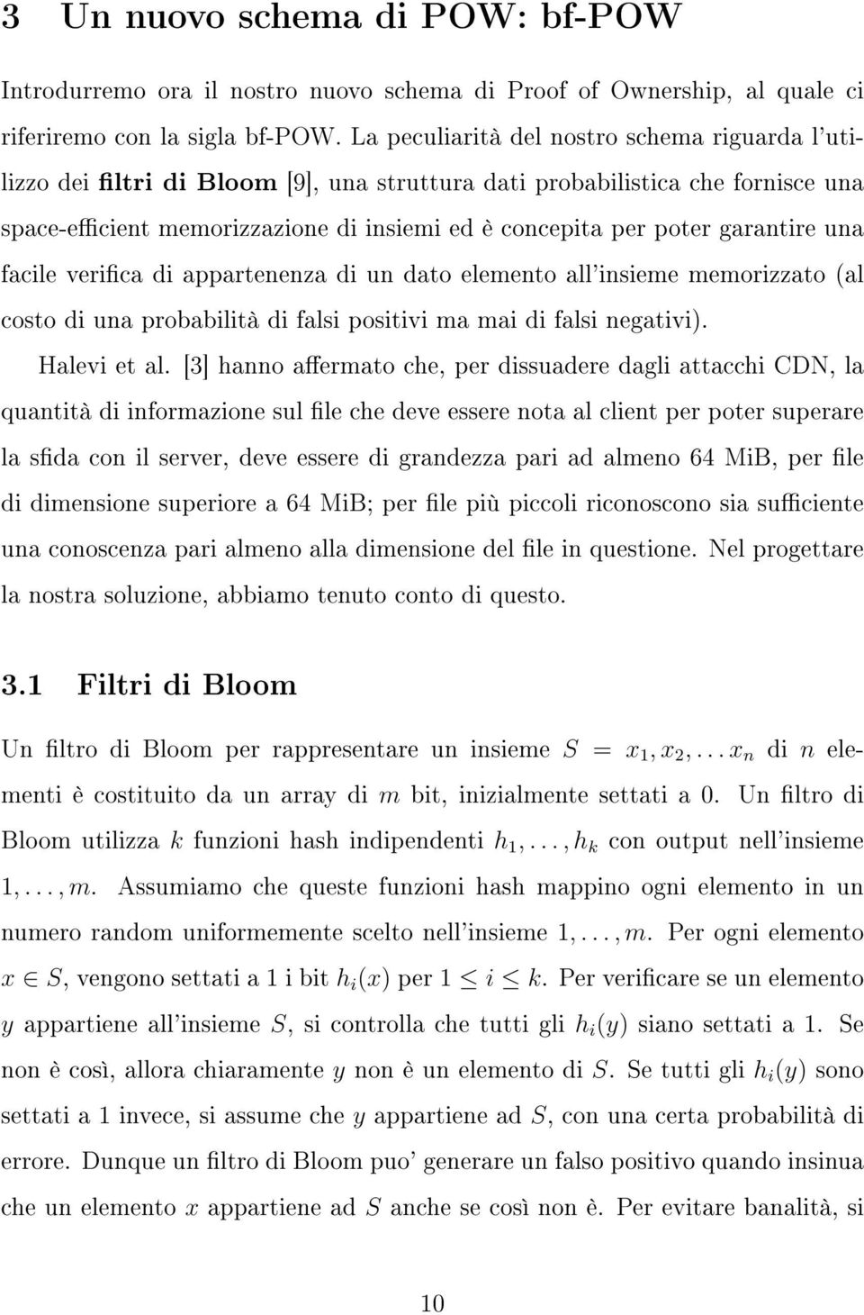 garantire una facile verica di appartenenza di un dato elemento all'insieme memorizzato (al costo di una probabilità di falsi positivi ma mai di falsi negativi). Halevi et al.