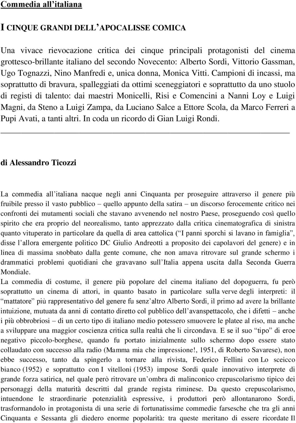 Campioni di incassi, ma soprattutto di bravura, spalleggiati da ottimi sceneggiatori e soprattutto da uno stuolo di registi di talento: dai maestri Monicelli, Risi e Comencini a Nanni Loy e Luigi