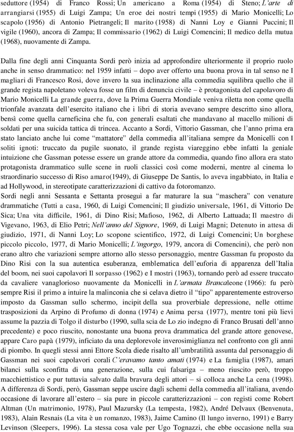 Dalla fine degli anni Cinquanta Sordi però inizia ad approfondire ulteriormente il proprio ruolo anche in senso drammatico: nel 1959 infatti dopo aver offerto una buona prova in tal senso ne I