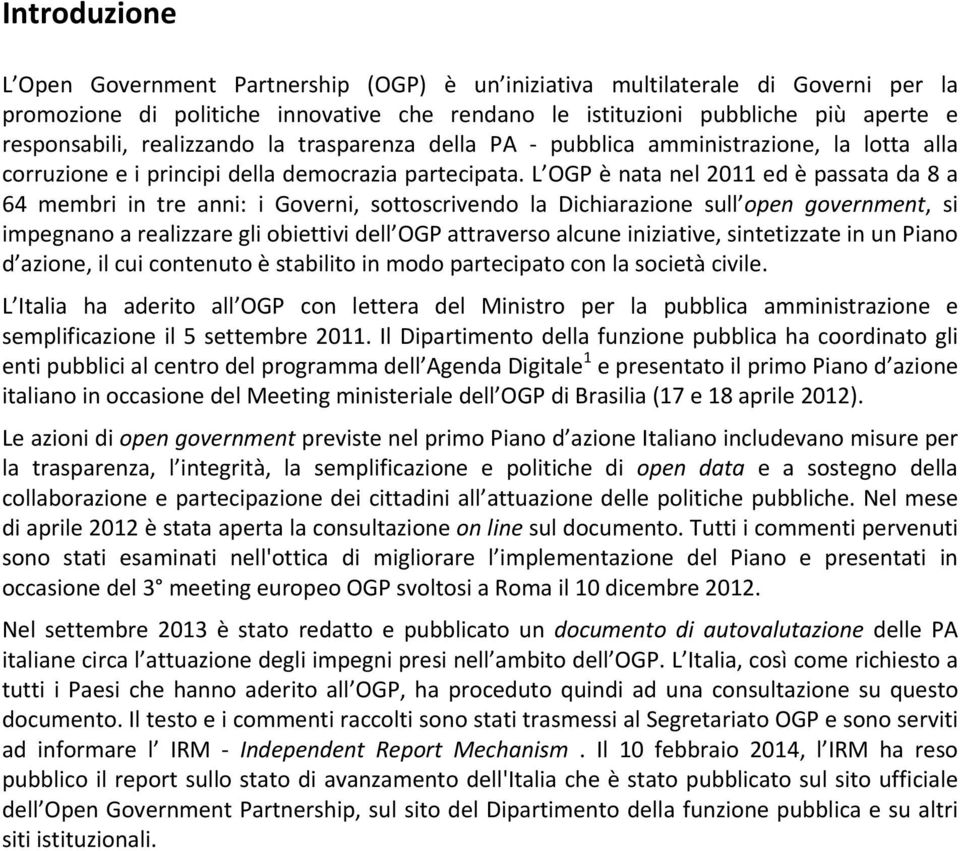 L OGP è nata nel 2011 ed è passata da 8 a 64 membri in tre anni: i Governi, sottoscrivendo la Dichiarazione sull open government, si impegnano a realizzare gli obiettivi dell OGP attraverso alcune