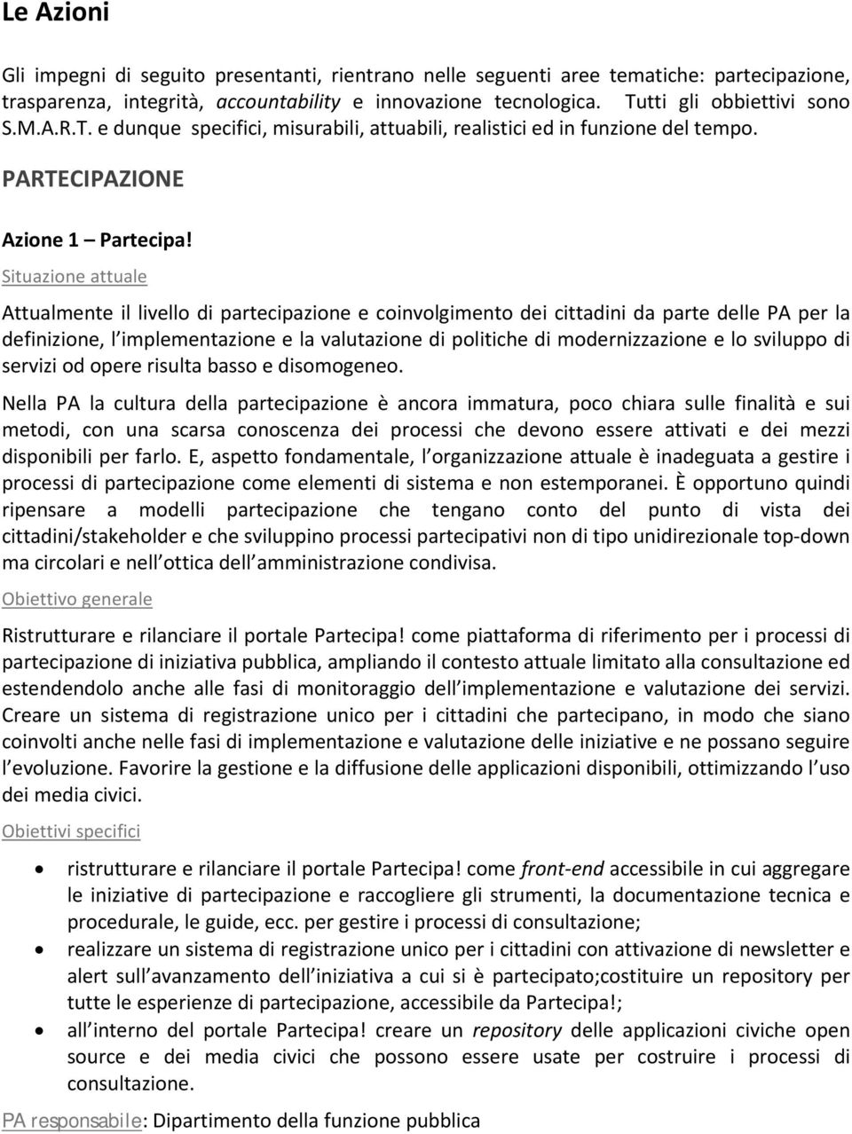 Situazione attuale Attualmente il livello di partecipazione e coinvolgimento dei cittadini da parte delle PA per la definizione, l implementazione e la valutazione di politiche di modernizzazione e