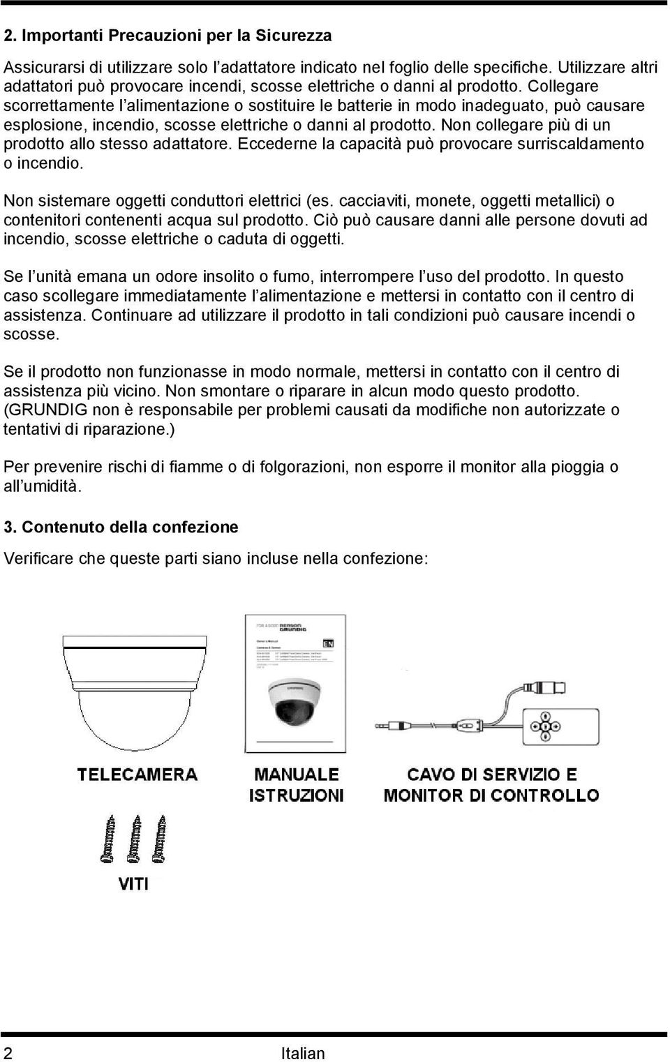 Collegare scorrettamente l alimentazione o sostituire le batterie in modo inadeguato, può causare esplosione, incendio, scosse elettriche o danni al prodotto.