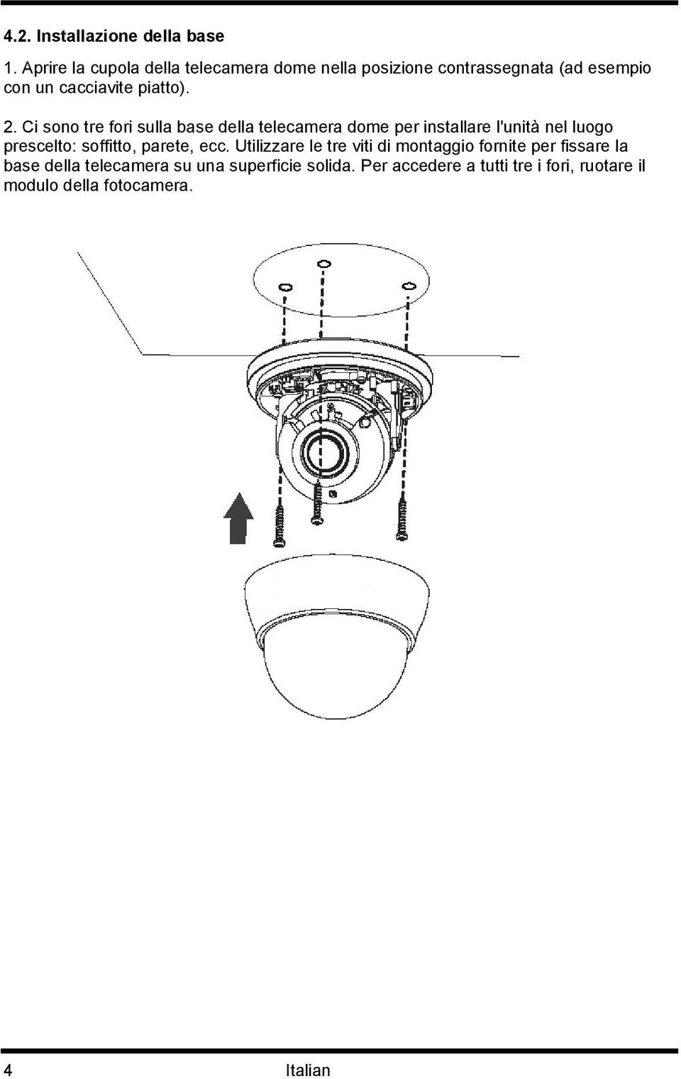 Ci sono tre fori sulla base della telecamera dome per installare l'unità nel luogo prescelto: soffitto, parete,