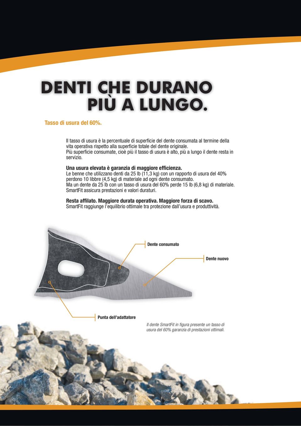 Più superficie consumate, cioè più il tasso di usura è alto, più a lungo il dente resta in servizio. Una usura elevata è garanzia di maggiore efficienza.