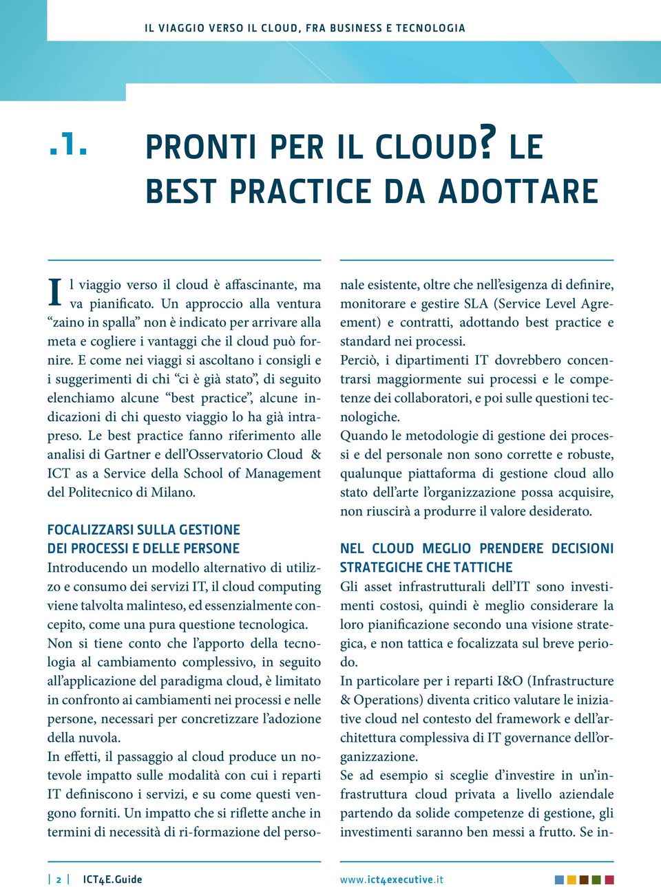 E come nei viaggi si ascoltano i consigli e i suggerimenti di chi ci è già stato, di seguito elenchiamo alcune best practice, alcune indicazioni di chi questo viaggio lo ha già intrapreso.