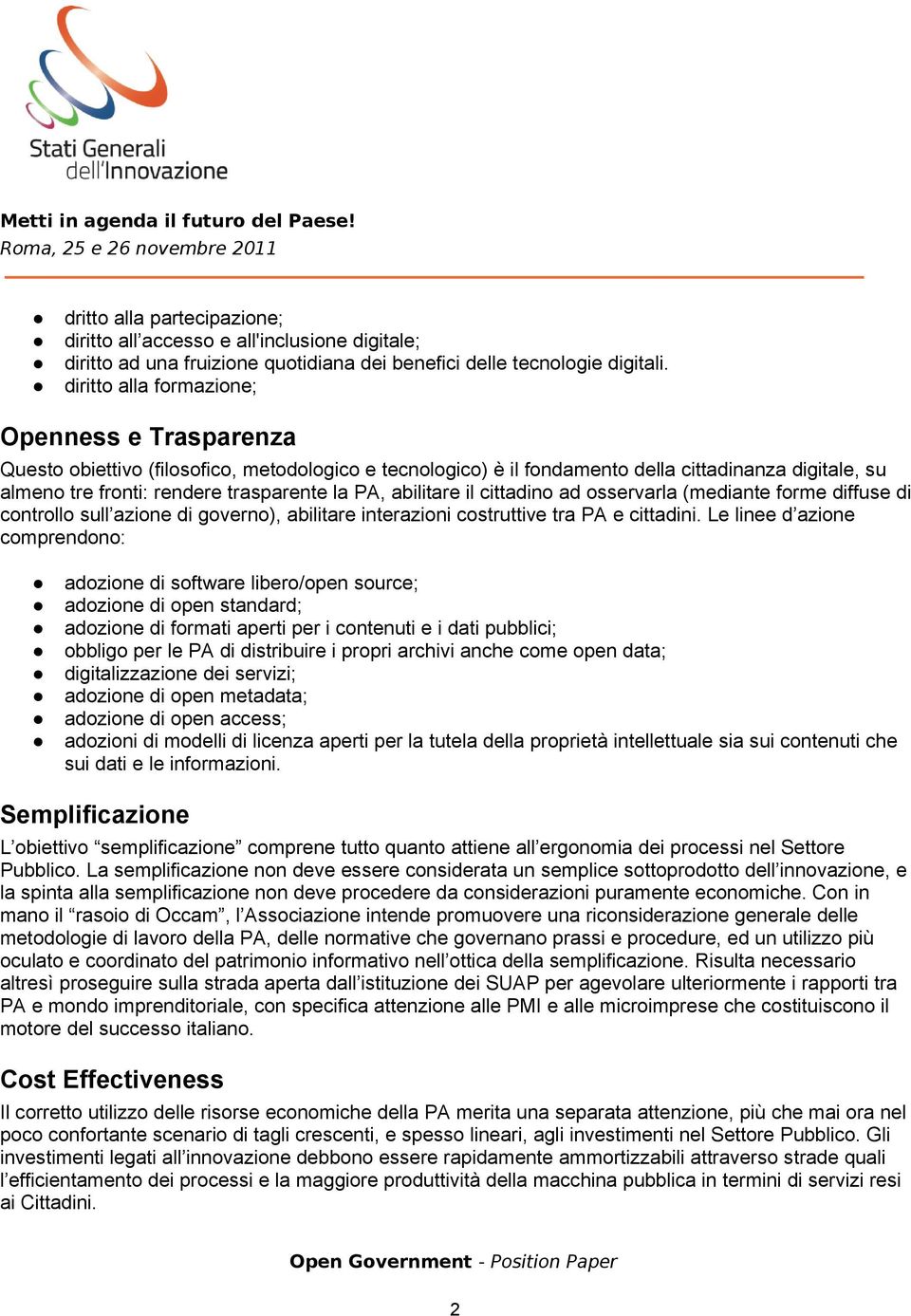 abilitare il cittadino ad osservarla (mediante forme diffuse di controllo sull azione di governo), abilitare interazioni costruttive tra PA e cittadini.