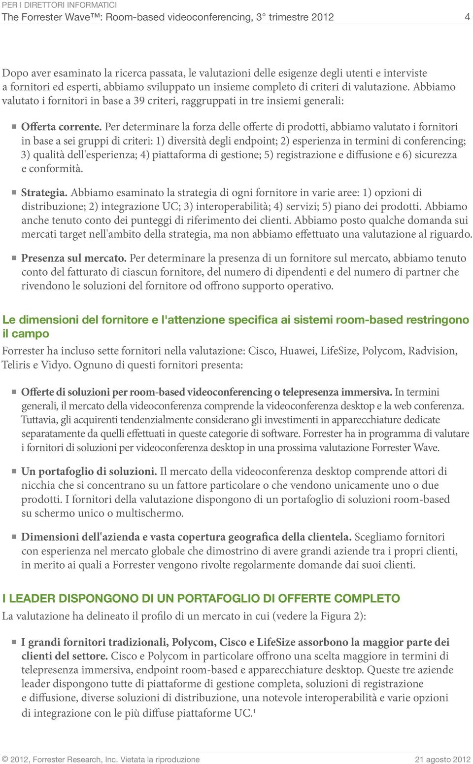 Per determinare la forza delle offerte di prodotti, abbiamo valutato i fornitori in base a sei gruppi di criteri: 1) diversità degli endpoint; 2) esperienza in termini di conferencing; 3) qualità