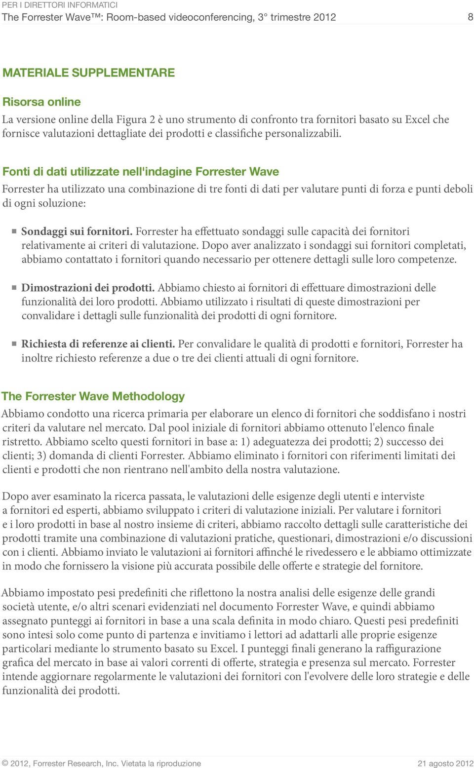 Fonti di dati utilizzate nell'indagine Forrester Wave Forrester ha utilizzato una combinazione di tre fonti di dati per valutare punti di forza e punti deboli di ogni soluzione: Sondaggi sui