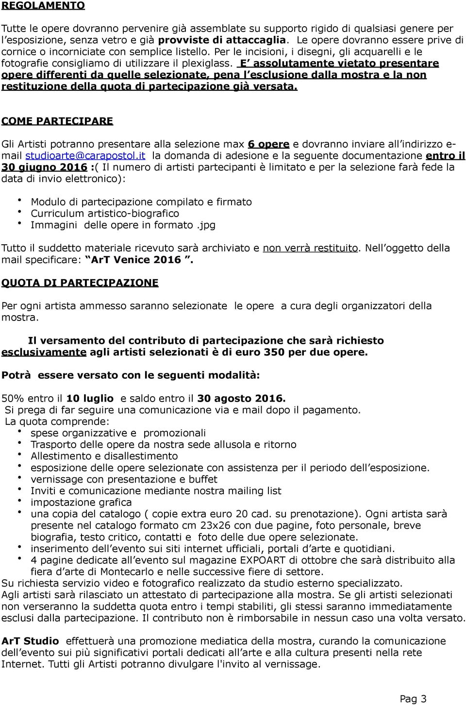 E assolutamente vietato presentare opere differenti da quelle selezionate, pena l esclusione dalla mostra e la non restituzione della quota di partecipazione già versata.