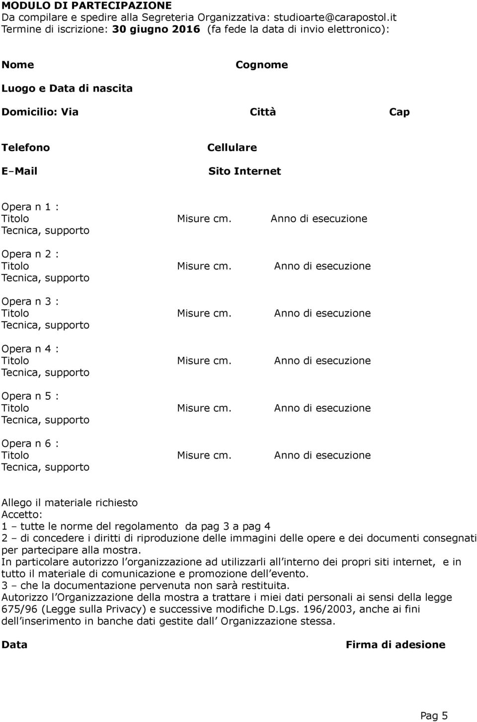 Opera n 2 : Opera n 3 : Opera n 4 : Opera n 5 : Opera n 6 : Allego il materiale richiesto Accetto: 1 - tutte le norme del regolamento da pag 3 a pag 4 2 - di concedere i diritti di riproduzione delle