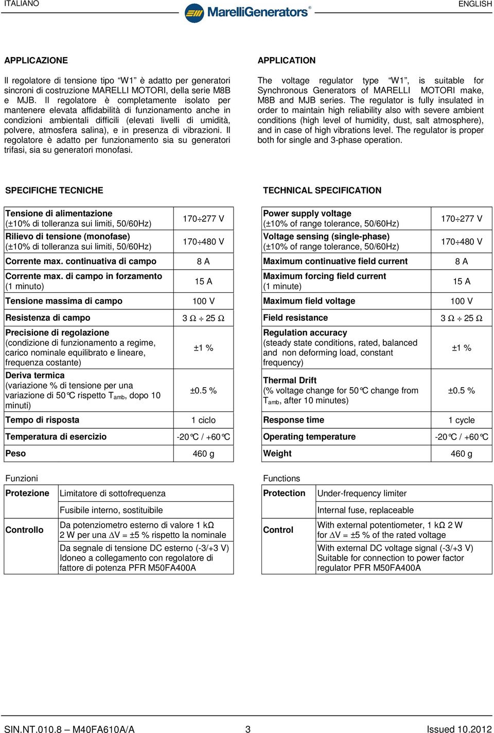 presenza di vibrazioni. Il regolatore è adatto per funzionamento sia su generatori trifasi, sia su generatori monofasi.