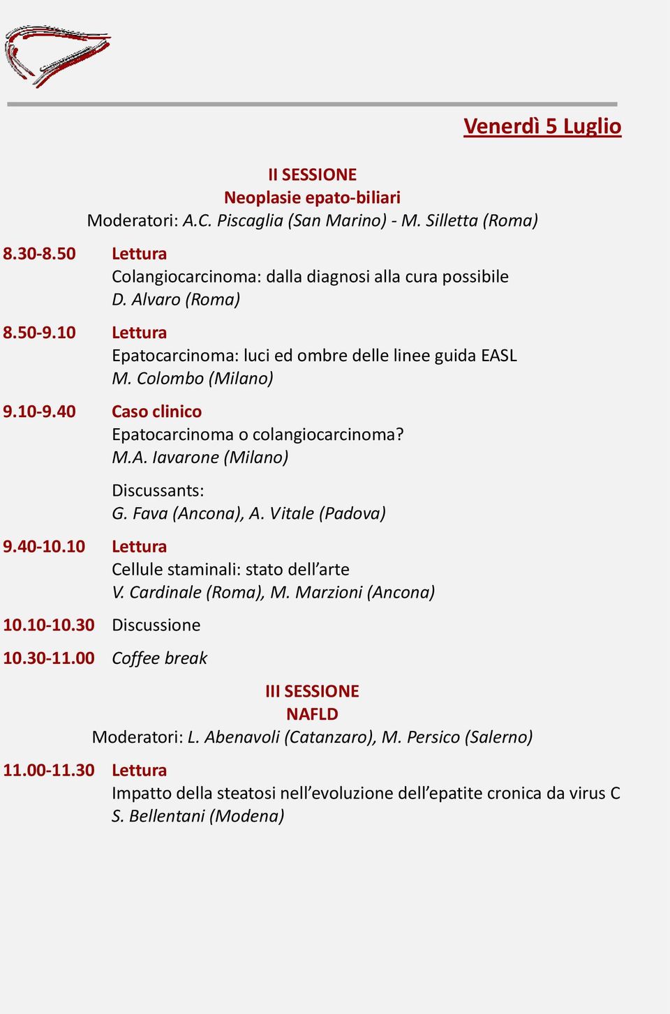 Fava (Ancona), A. Vitale (Padova) 9.40 10.10 Lettura Cellule staminali: stato dell arte V. Cardinale (Roma), M. Marzioni (Ancona) 10.10 10.30 Discussione 10.30 11.