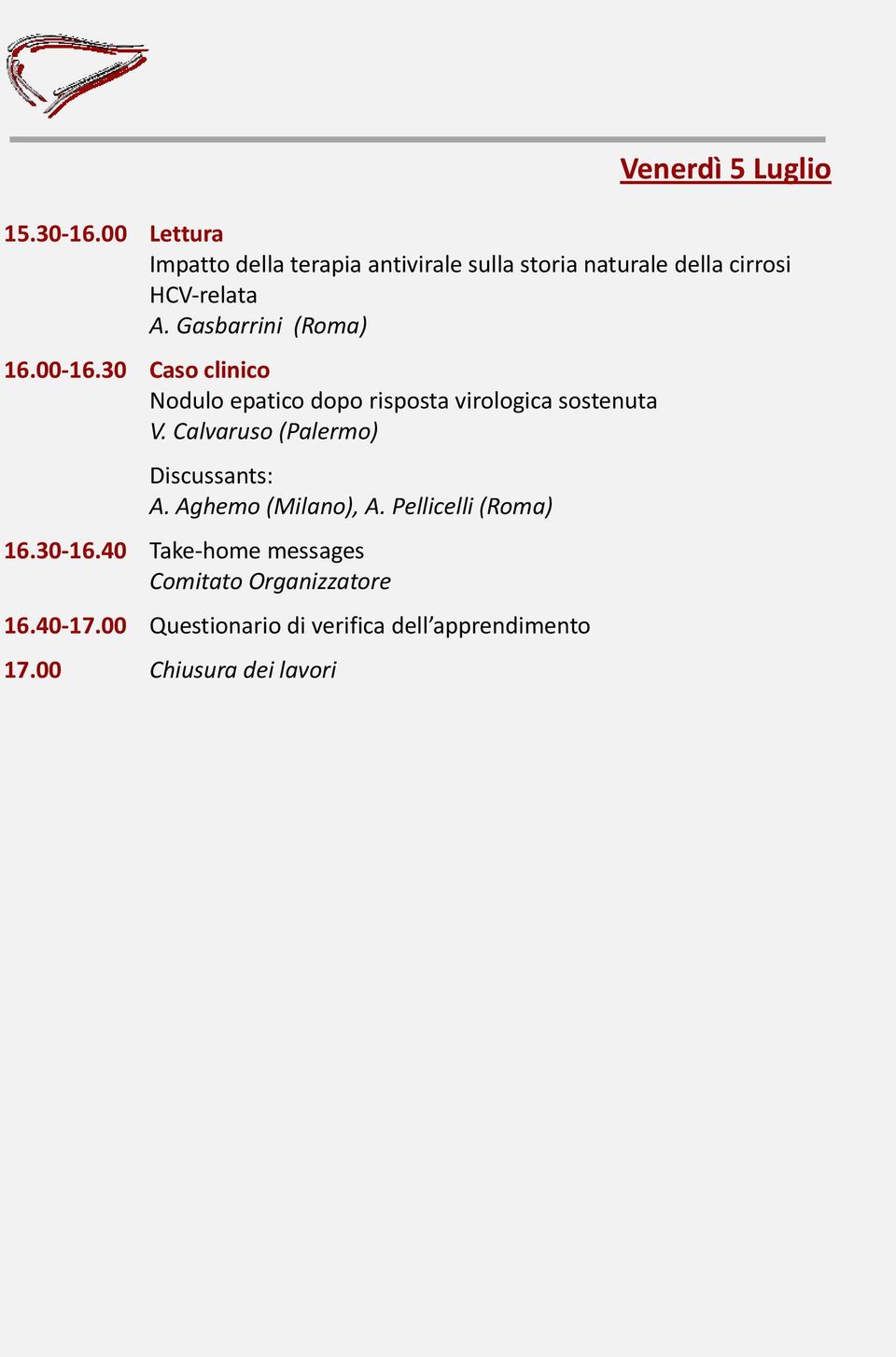 Gasbarrini (Roma) 16.00 16.30 Caso clinico Nodulo epatico dopo risposta virologica sostenuta V.
