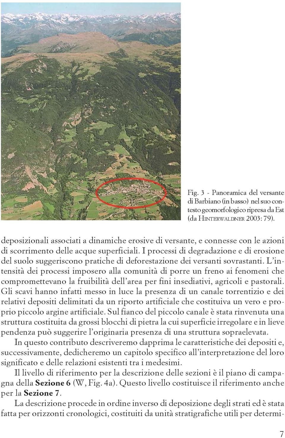 I processi di degradazione e di erosione del suolo suggeriscono pratiche di deforestazione dei versanti sovrastanti.