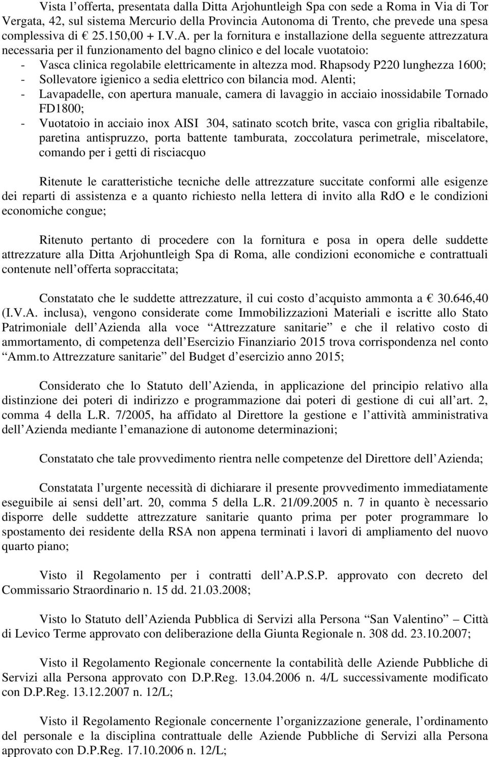 per la fornitura e installazione della seguente attrezzatura necessaria per il funzionamento del bagno clinico e del locale vuotatoio: - Vasca clinica regolabile elettricamente in altezza mod.