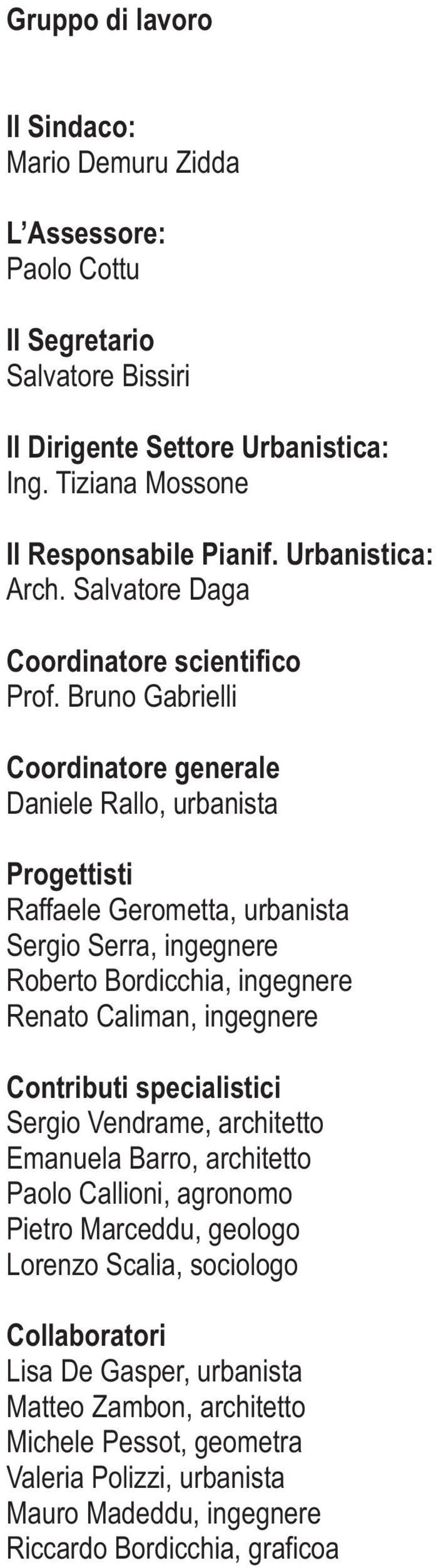 Bruno Gabrielli Coordinatore generale Daniele Rallo, urbanista Progettisti Raffaele Gerometta, urbanista Sergio Serra, ingegnere Roberto Bordicchia, ingegnere Renato Caliman, ingegnere