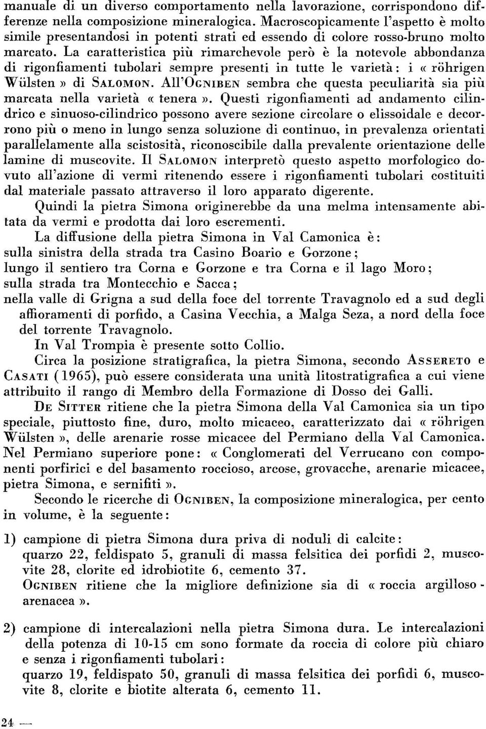 La caratteristica più rimarchevole però è la notevole abbondanza di rigonfiamenti tubolari sempre presenti in tutte le varietà: i (( rohrigen Wiilsten Jl di SALOMON.