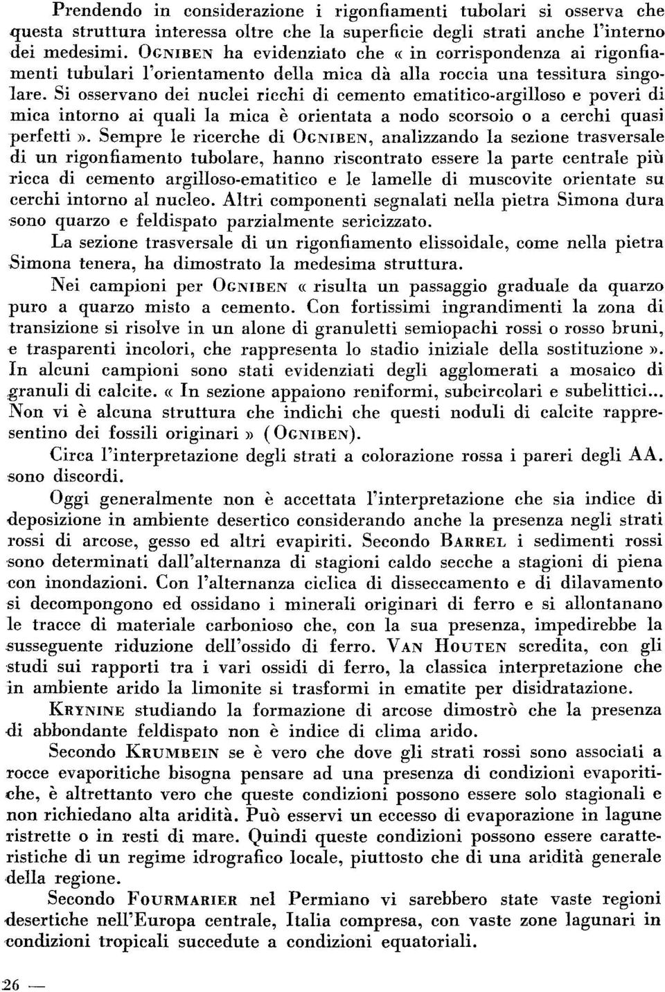 Si osservano dei nuclei ricchi di cemento ematitico-argilloso e poveri di mica intorno ai quali la mica è orientata a nodo scorsoio o a cerchi quasi perfetti».