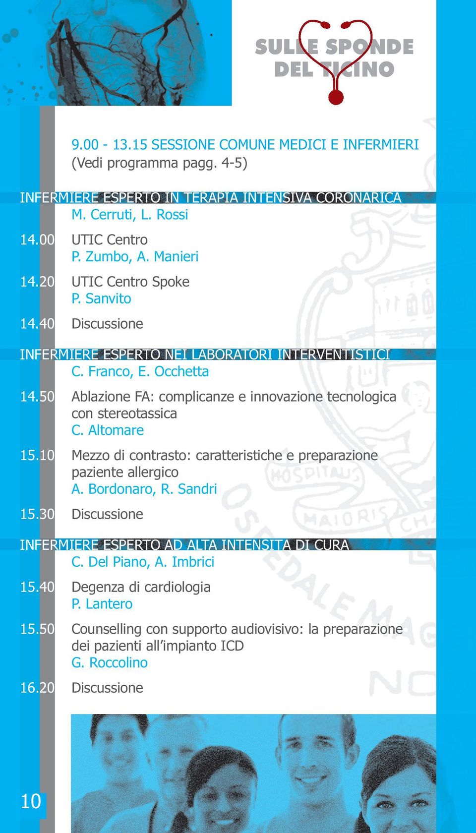 50 Ablazione FA: complicanze e innovazione tecnologica con stereotassica C. Altomare 15.10 Mezzo di contrasto: caratteristiche e preparazione paziente allergico A. Bordonaro, R. Sandri 15.