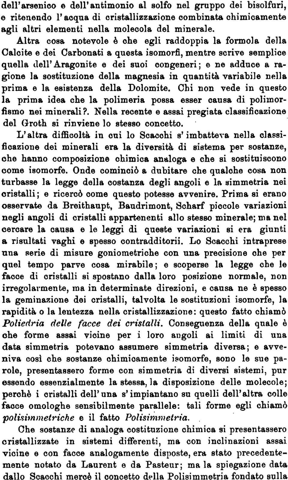 la sostituzione della magnesia in quantità variabile nella prima e la esistenza della Dolomite. Chi non vede in questo la prima idea che la polimeria possa esser causa di polimorfismo nei minerali?