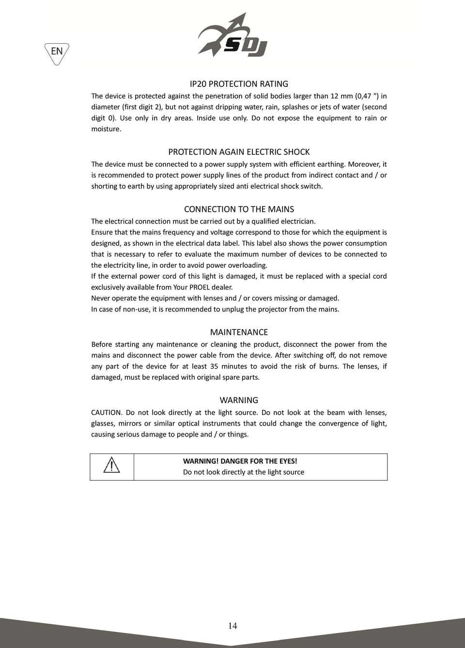 PROTECTION AGAIN ELECTRIC SHOCK The device must be connected to a power supply system with efficient earthing.