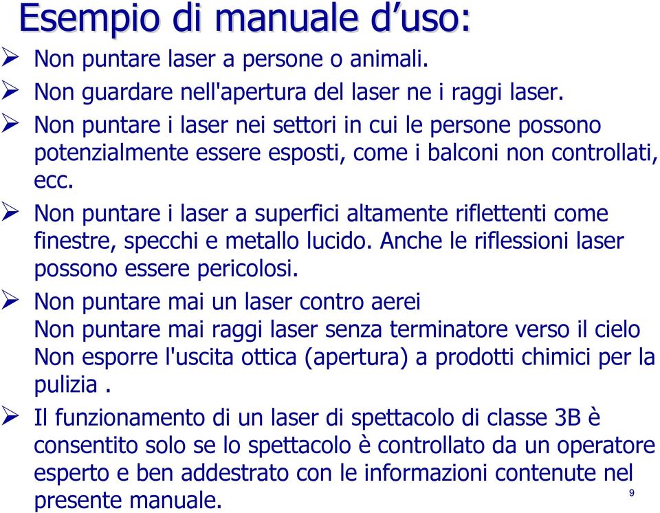 puntare i laser a superfici altamente riflettenti come finestre, specchi e metallo lucido. Anche le riflessioni laser possono essere pericolosi.