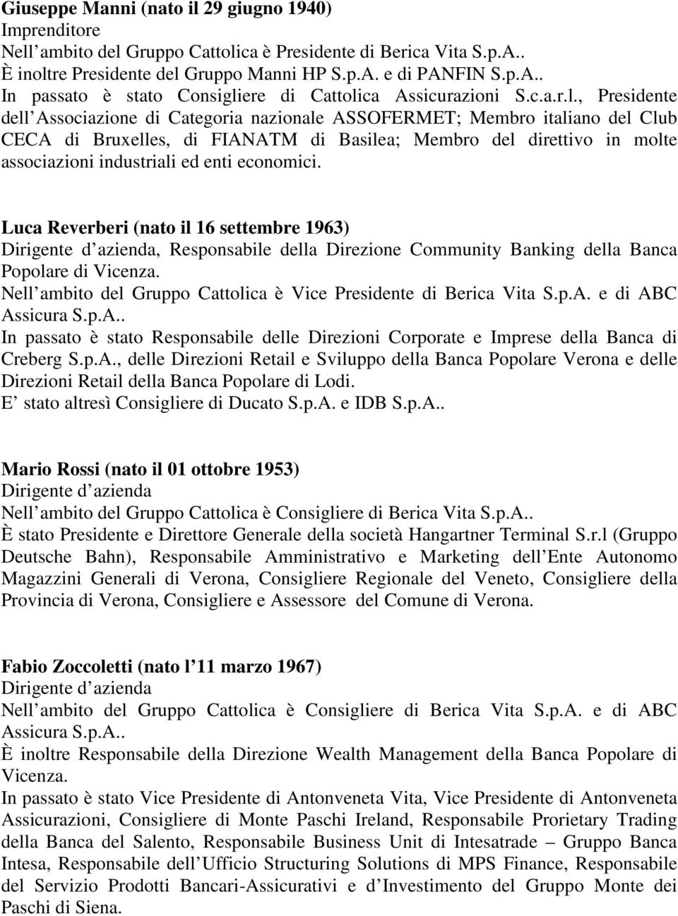 , Presidente dell Associazione di Categoria nazionale ASSOFERMET; Membro italiano del Club CECA di Bruxelles, di FIANATM di Basilea; Membro del direttivo in molte associazioni industriali ed enti