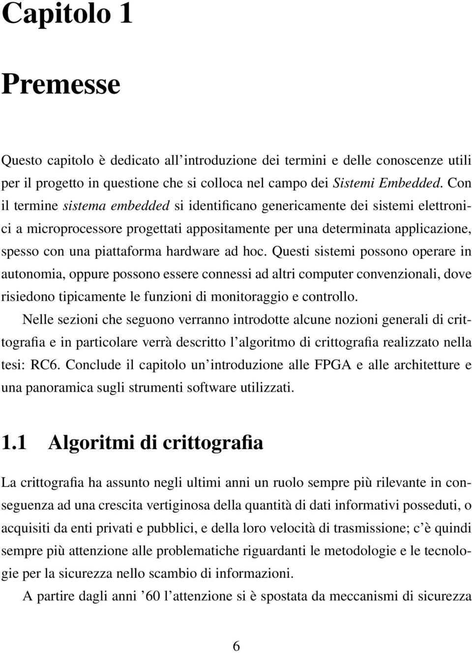 ad hoc. Questi sistemi possono operare in autonomia, oppure possono essere connessi ad altri computer convenzionali, dove risiedono tipicamente le funzioni di monitoraggio e controllo.