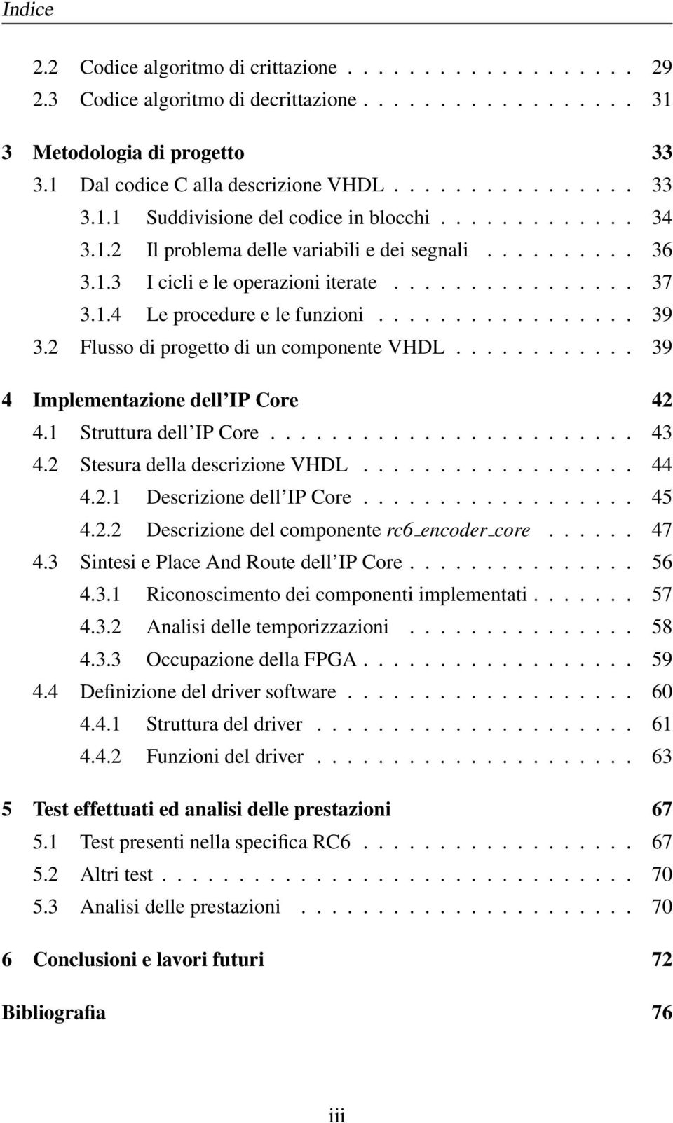 2 Flusso di progetto di un componente VHDL............ 39 4 Implementazione dell IP Core 42 4.1 Struttura dell IP Core........................ 43 4.2 Stesura della descrizione VHDL.................. 44 4.