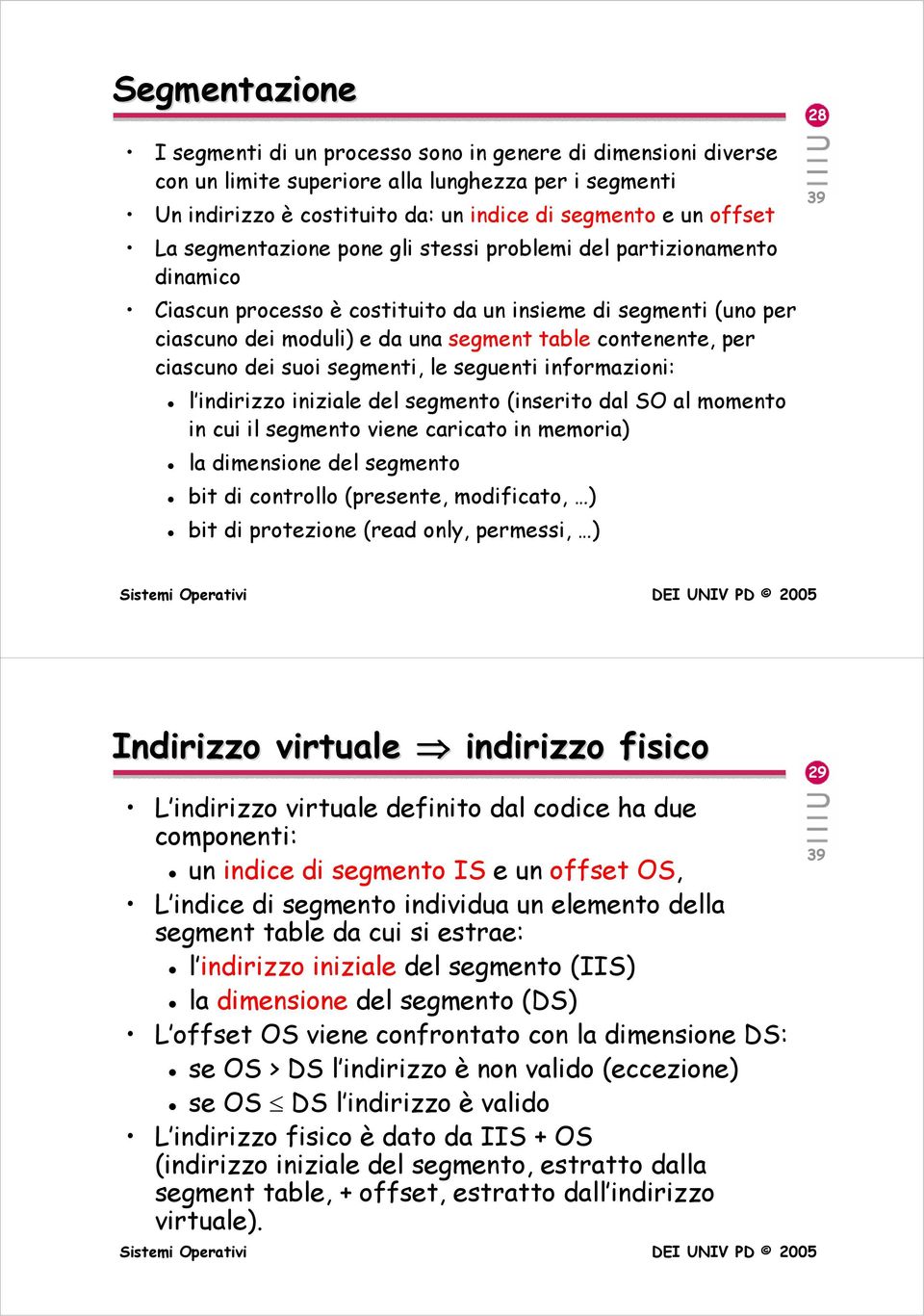 ciascuno dei suoi segmenti, le seguenti informazioni: l indirizzo iniziale del segmento (inserito dal SO al momento in cui il segmento viene caricato in memoria) la dimensione del segmento bit di