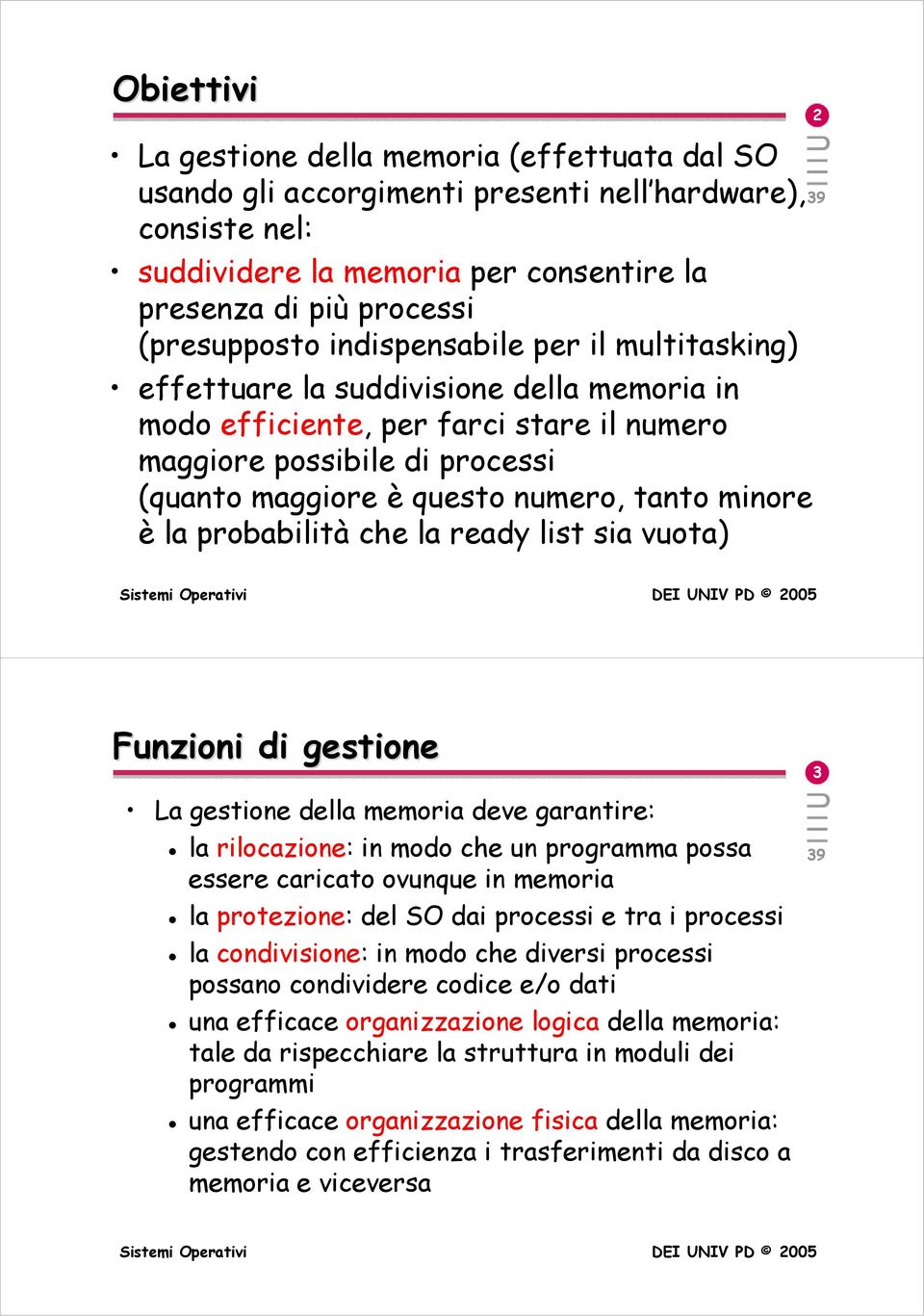 minore è la probabilità che la ready list sia vuota) 2 Funzioni di gestione La gestione della memoria deve garantire: la rilocazione: in modo che un programma possa essere caricato ovunque in memoria