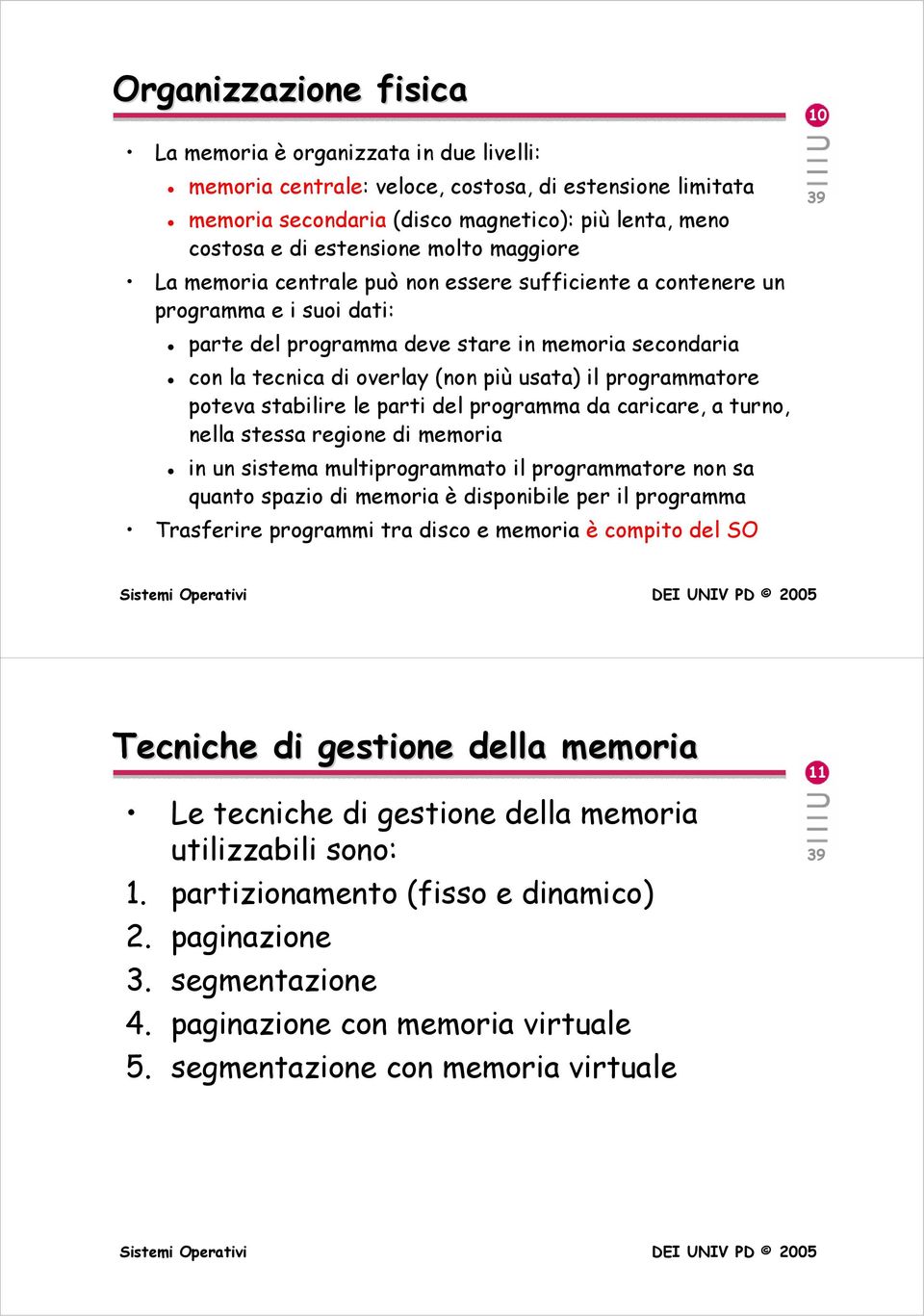 programmatore poteva stabilire le parti del programma da caricare, a turno, nella stessa regione di memoria in un sistema multiprogrammato il programmatore non sa quanto spazio di memoria è