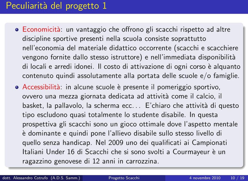 Il costo di attivazione di ogni corso è alquanto contenuto quindi assolutamente alla portata delle scuole e/o famiglie.