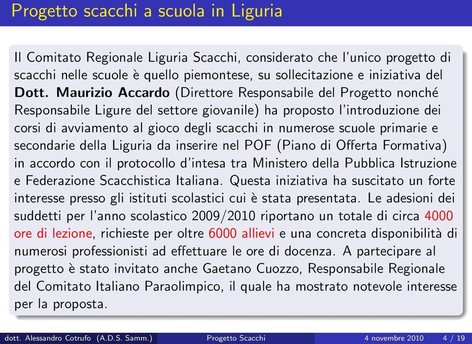 primarie e secondarie della Liguria da inserire nel POF (Piano di Offerta Formativa) in accordo con il protocollo d intesa tra Ministero della Pubblica Istruzione e Federazione Scacchistica Italiana.