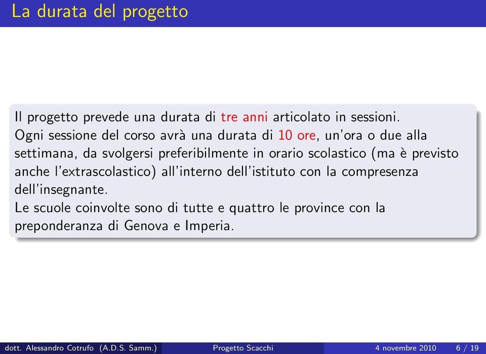 scolastico (ma è previsto anche l extrascolastico) all interno dell istituto con la compresenza dell insegnante.