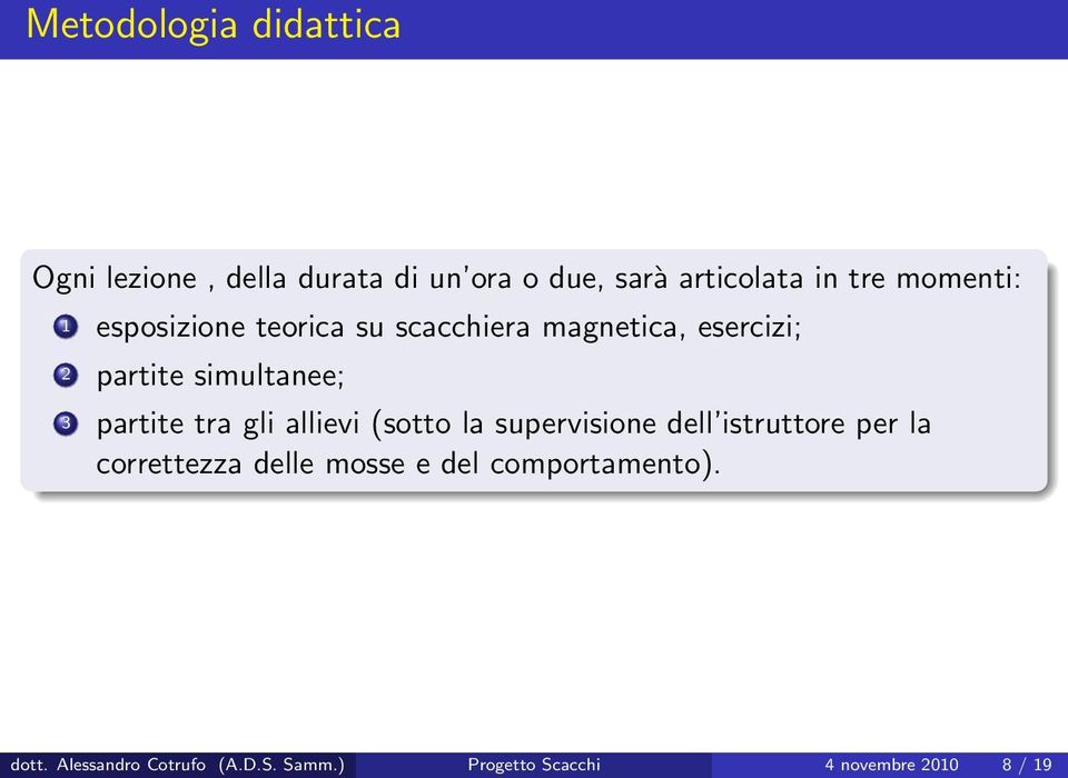 partite tra gli allievi (sotto la supervisione dell istruttore per la correttezza delle mosse