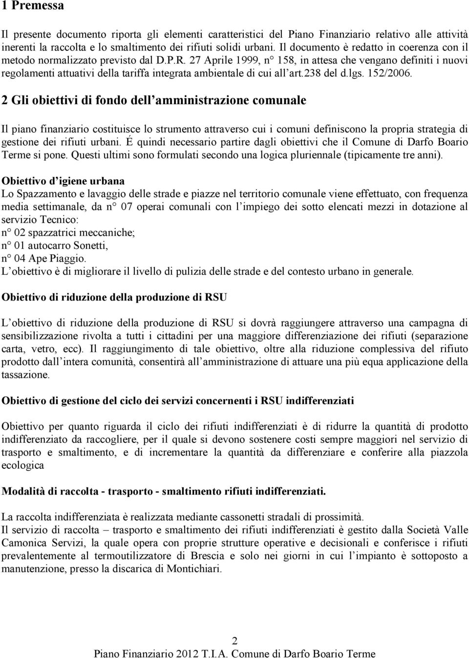 27 Aprile 1999, n 158, in attesa che vengano definiti i nuovi regolamenti attuativi della tariffa integrata ambientale di cui all art.238 del d.lgs. 152/2006.