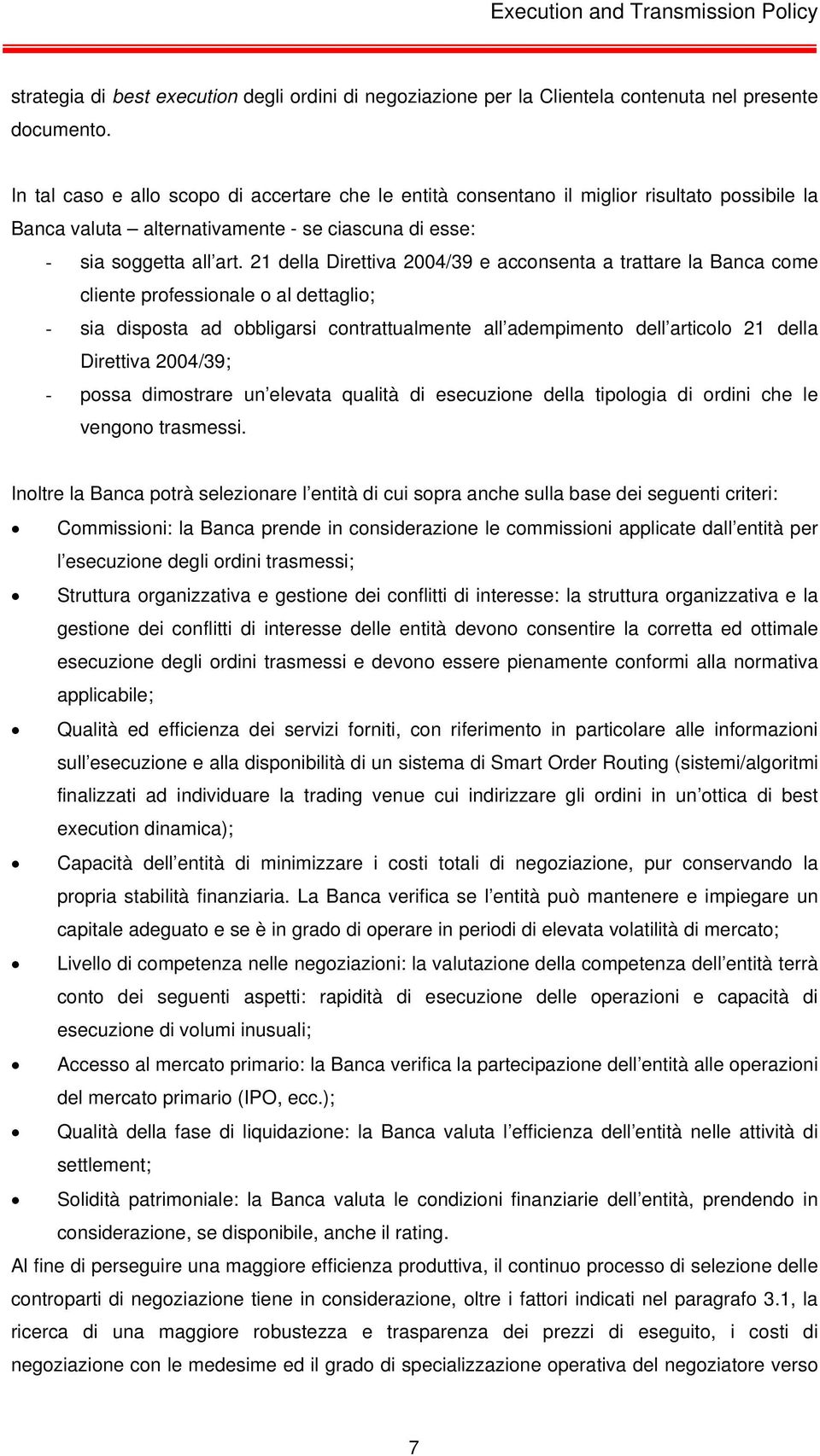 21 della Direttiva 2004/39 e acconsenta a trattare la Banca come cliente professionale o al dettaglio; - sia disposta ad obbligarsi contrattualmente all adempimento dell articolo 21 della Direttiva