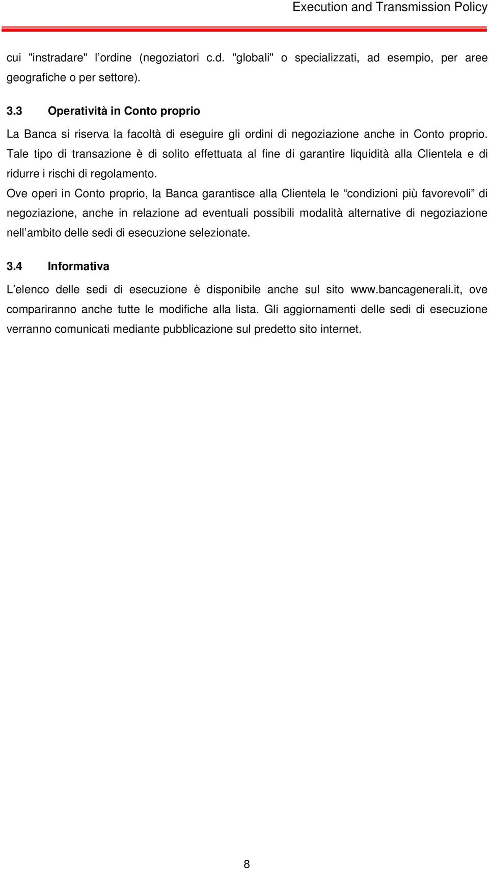 Tale tipo di transazione è di solito effettuata al fine di garantire liquidità alla Clientela e di ridurre i rischi di regolamento.